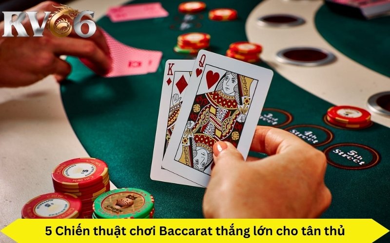 5 Chiến thuật chơi Baccarat thắng lớn cho tân thủ