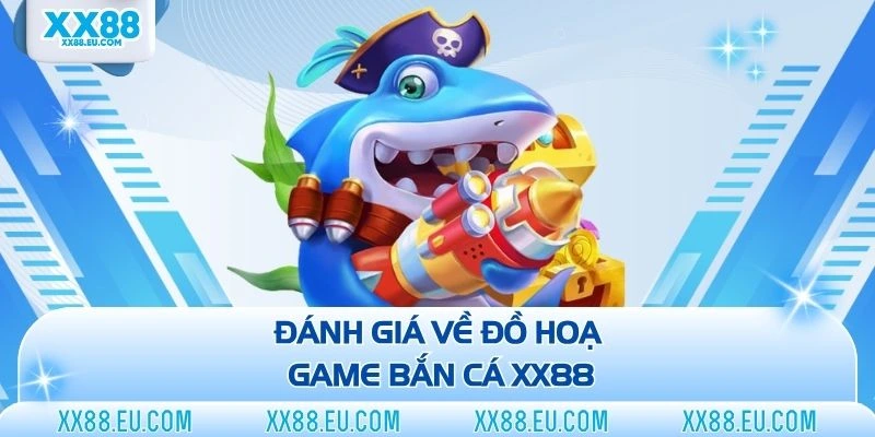 Đánh giá về đồ hoạ game bắn cá XX88