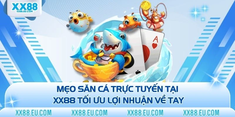 Mẹo săn cá trực tuyến tại XX88 tối ưu lợi nhuận về tay