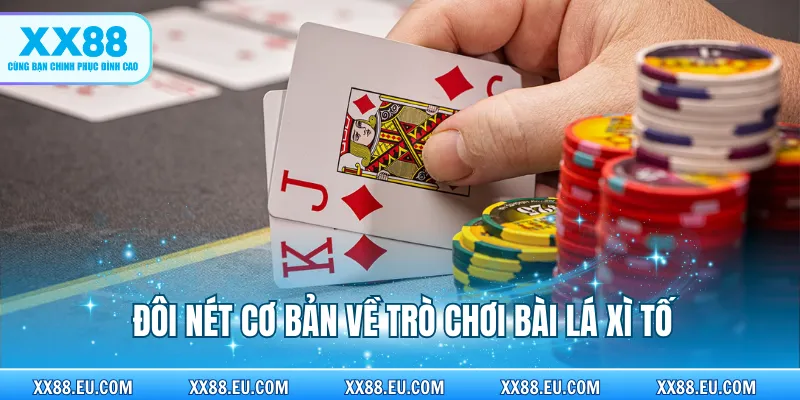Đôi nét cơ bản về trò chơi bài lá xì tố