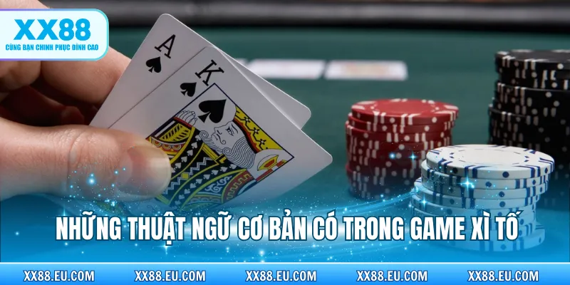 Những thuật ngữ cơ bản có trong game xì tố